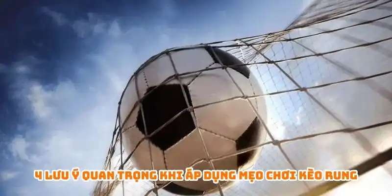 4 lưu ý quan trọng khi áp dụng mẹo chơi kèo rung